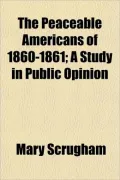 The Peaceable Americans of 1860-1861; A Study in Public Opinion