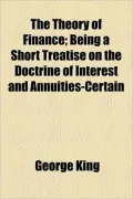 The Theory Of Finance; Being A Short Treatise On The Doctrine Of Interest And Annuities-Certain