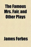 The Famous Mrs. Fair, and Other Plays