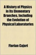 A History of Physics in Its Elementary Branches, Including the Evolution of Physical Laboratories