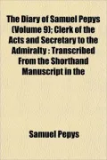 The Diary of Samuel Pepys (Volume 9); Clerk of the Acts and Secretary to the Admiralty: Transcribed From the Shorthand Manuscript in the