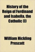 History of the Reign of Ferdinand and Isabella, the Catholic (I)