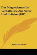 Der Magnetismus Im Verhaltnisse Zur Natur Und Religion (1842) (German Edition)