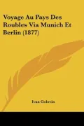 Voyage Au Pays Des Roubles Via Munich Et Berlin (1877)