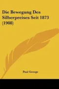 Die Bewegung Des Silberpreises Seit 1873 (1908)