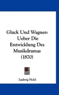 Gluck Und Wagner: Ueber Die Entwicklung Des Musikdramas (1870)