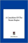 A Catechism Of The Steam Engine