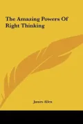 The Amazing Powers of Right Thinking the Amazing Powers of Right Thinking