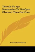 There Is No Age Remarkable to the Quiet Observer Than Our Own