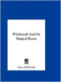 Witchcraft And Its Magical Roots