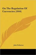 On the Regulation of Currencies (1844) on the Regulation of Currencies (1844)