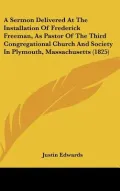 A   Sermon Delivered at the Installation of Frederick Freeman, as Pastor of the Third Congregational Church and Society in Plymouth, Massachusetts (18
