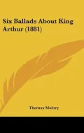 Six Ballads about King Arthur (1881)