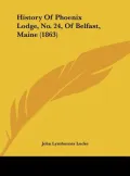 History of Phoenix Lodge, No. 24, of Belfast, Maine (1863)