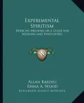 Experimental Spiritism: Book on Mediums or a Guide for Mediums and Invocators