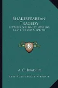 Shakespearean Tragedy: Lectures on Hamlet, Othello, King Lear and Macbeth by Bradley, A. C. — book cover