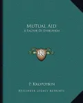 Mutual Aid: A Factor of Evolution