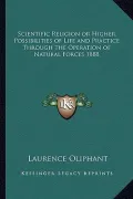 Scientific Religion or Higher Possibilities of Life and Practice Through the Operation of Natural Forces 1888