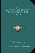 The Celestial Omnibus and Other Stories by E. M. Forster