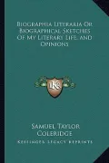 Biographia Literaria or Biographical Sketches of My Literary Life, and Opinions