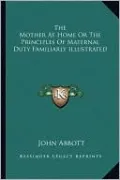 The Mother At Home Or The Principles Of Maternal Duty Familiarly Illustrated