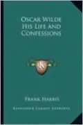 Oscar Wilde His Life and Confessions