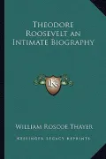 Theodore Roosevelt an Intimate Biography