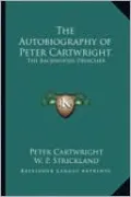 The Autobiography of Peter Cartwright: The Backwoods Preacher