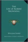 The Life of Robert Browning