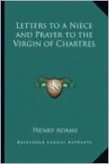 Letters to a Niece and Prayer to the Virgin of Chartres
