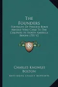 The Founders: Portraits of Persons Born Abroad Who Came to the Colonies in North America Before 1701 V2