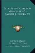 Letters and Literary Memorials of Samuel J. Tilden V1