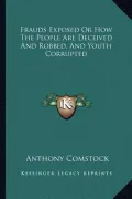Frauds Exposed or How the People Are Deceived and Robbed, and Youth Corrupted