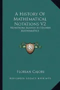 A History of Mathematical Notations V2: Notations Mainly in Higher Mathematics