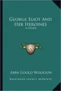 George Eliot And Her Heroines: A Study
