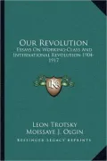 Our Revolution: Essays on Working-Class and International Revolution, 1904-1917