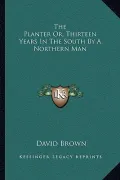 The Planter Or, Thirteen Years in the South by a Northern Man
