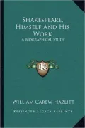 Shakespeare, Himself and His Work: A Biographical Study