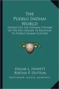 The Pueblo Indian World: Studies on the Natural History of the Rio Grande in Relation to Pueblo Indian Culture