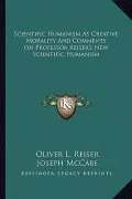 Scientific Humanism as Creative Morality and Comments on Professor Reiser's New Scientific Humanism