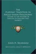The Platonic Tradition in Anglo-Saxon Philosophy: Studies in the History of Idealism in England and America