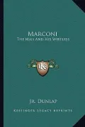 Marconi: The Man and His Wireless