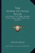 The Works of Oscar Wilde: Including the Poems, Novels, Plays, Essays, Fairy Tales and Dialogs