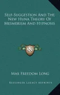 Self-Suggestion and the New Huna Theory of Mesmerism and Hypnosis