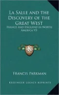 La Salle and the Discovery of the Great West: France and England in North America V3