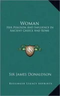 Woman: Her Position and Influence in Ancient Greece and Rome