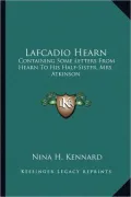 Lafcadio Hearn: Containing Some Letters from Hearn to His Half-Sister, Mrs. Atkinson