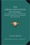 The Liberal Education of Women: The Demand and the Method; Current Thoughts in America and England