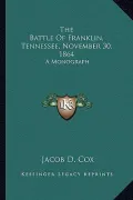 The Battle of Franklin, Tennessee, November 30, 1864: A Monograph