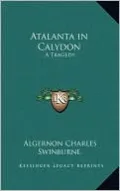 Atalanta in Calydon: A Tragedy